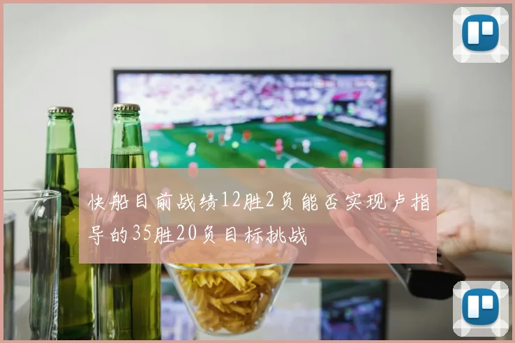 快船目前战绩12胜2负能否实现卢指导的35胜20负目标挑战