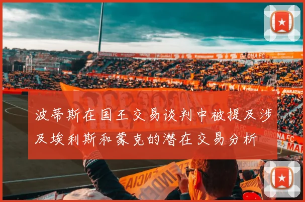 波蒂斯在国王交易谈判中被提及涉及埃利斯和蒙克的潜在交易分析